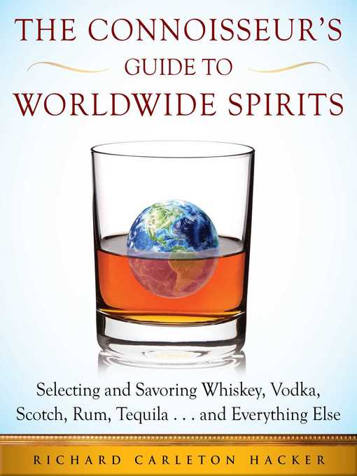 Title details for The Connoisseur's Guide to Worldwide Spirits: Selecting and Savoring Whiskey, Vodka, Scotch, Rum, Tequila . . . and Everything Else by Richard Carleton Hacker - Available